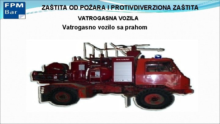 ZAŠTITA OD POŽARA I PROTIVDIVERZIONA ZAŠTITA VATROGASNA VOZILA Vatrogasno vozilo sa prahom 