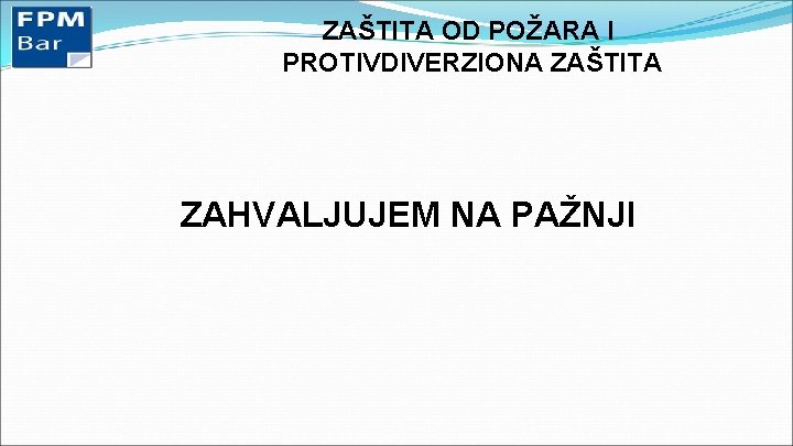 ZAŠTITA OD POŽARA I PROTIVDIVERZIONA ZAŠTITA ZAHVALJUJEM NA PAŽNJI 