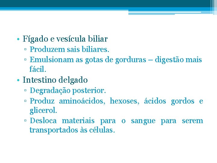  • Fígado e vesícula biliar ▫ Produzem sais biliares. ▫ Emulsionam as gotas