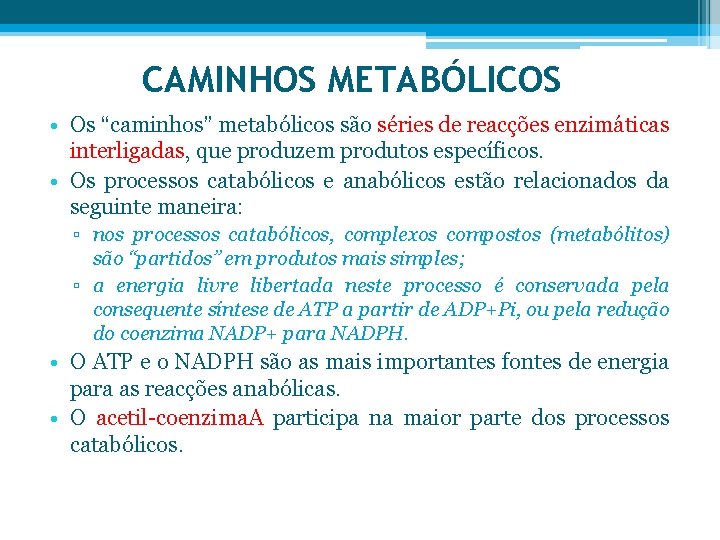 CAMINHOS METABÓLICOS • Os “caminhos” metabólicos são séries de reacções enzimáticas interligadas, que produzem