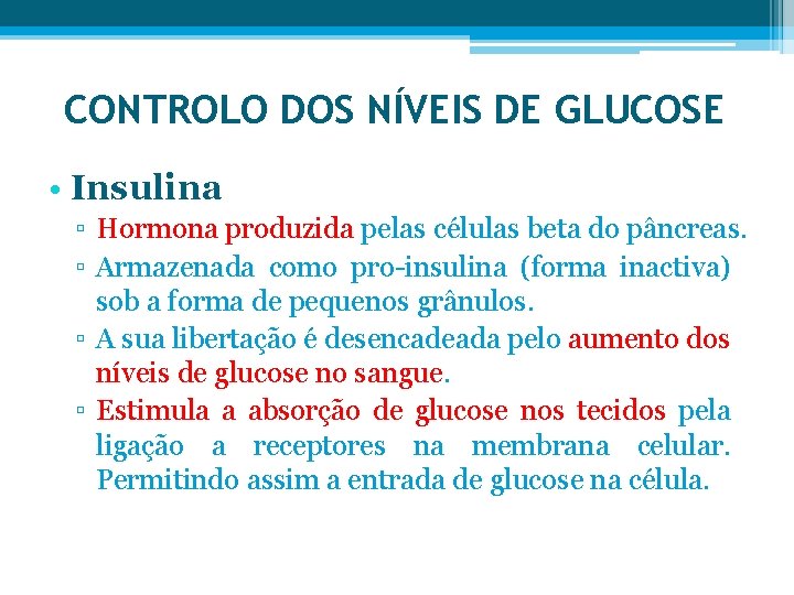 CONTROLO DOS NÍVEIS DE GLUCOSE • Insulina ▫ Hormona produzida pelas células beta do