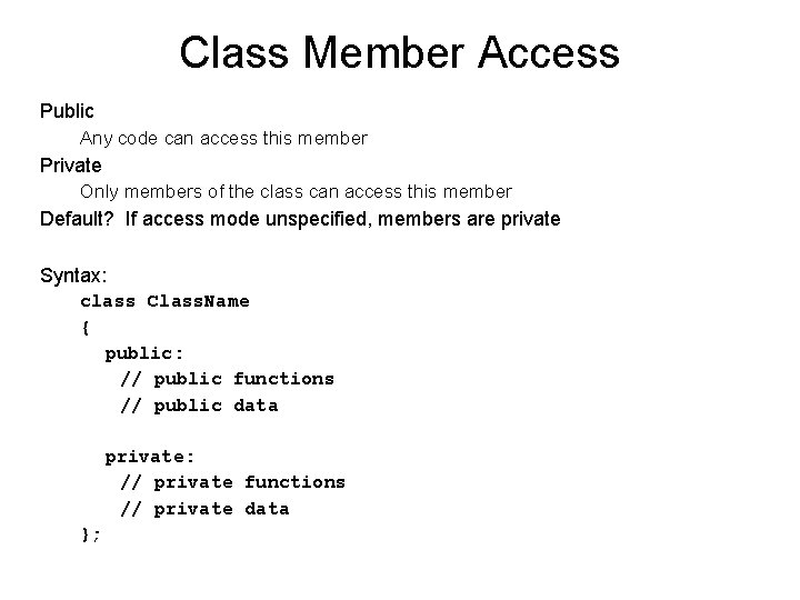 Class Member Access Public Any code can access this member Private Only members of