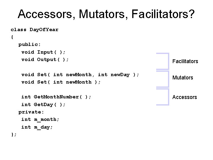 Accessors, Mutators, Facilitators? class Day. Of. Year { public: void Input( ); void Output(
