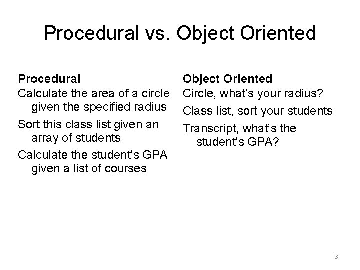 Procedural vs. Object Oriented Procedural Calculate the area of a circle given the specified