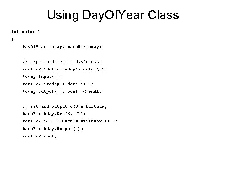 Using Day. Of. Year Class int main( ) { Day. Of. Year today, bach.