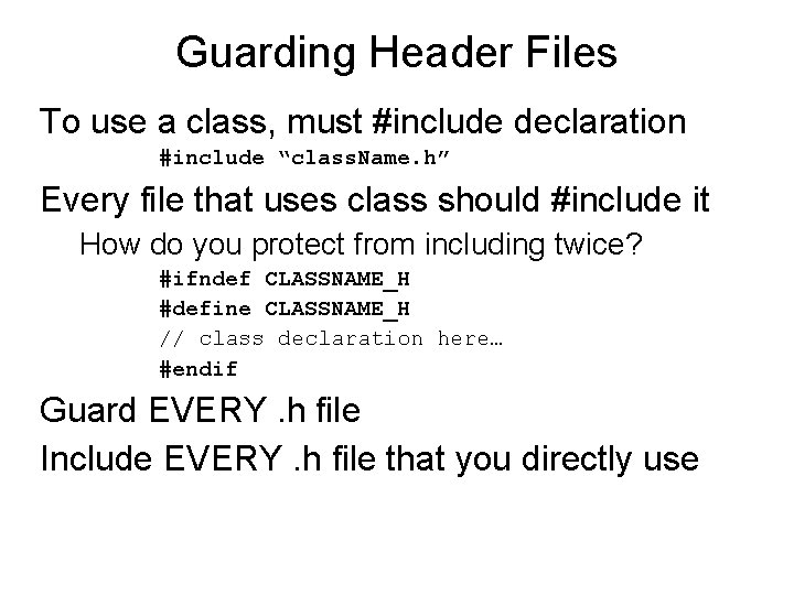 Guarding Header Files To use a class, must #include declaration #include “class. Name. h”