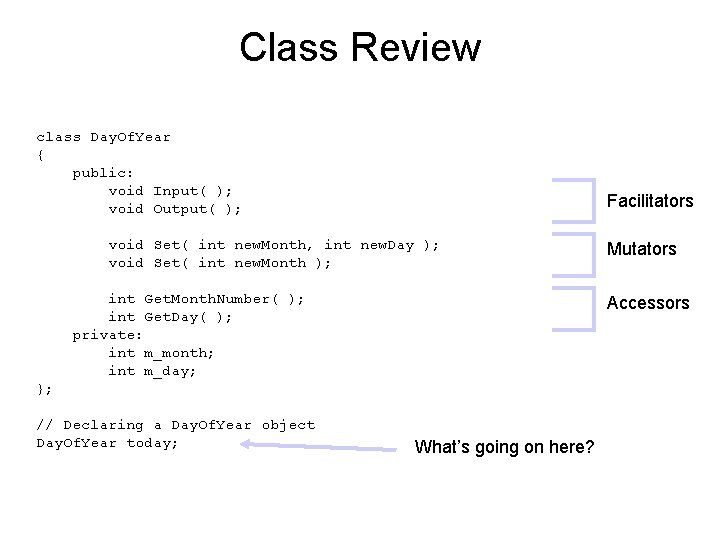 Class Review class Day. Of. Year { public: void Input( ); void Output( );