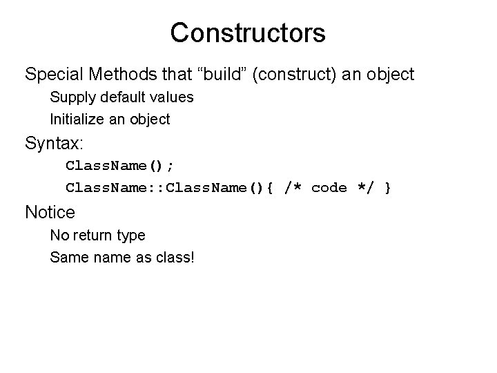 Constructors Special Methods that “build” (construct) an object Supply default values Initialize an object