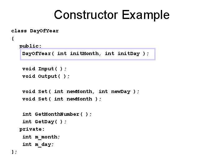 Constructor Example class Day. Of. Year { public: Day. Of. Year( int init. Month,