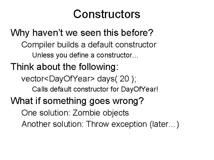 Constructors Why haven’t we seen this before? Compiler builds a default constructor Unless you