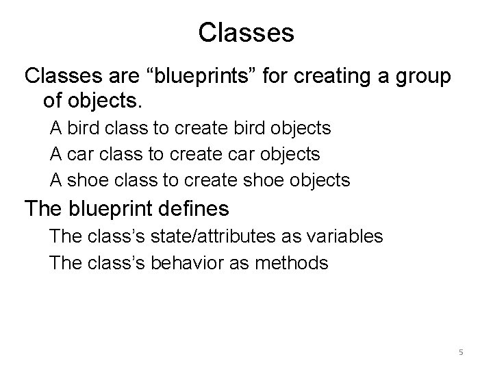 Classes are “blueprints” for creating a group of objects. A bird class to create