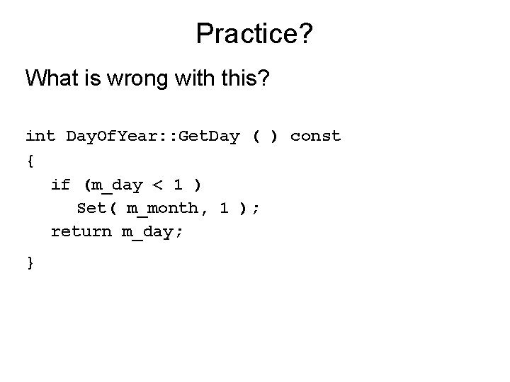 Practice? What is wrong with this? int Day. Of. Year: : Get. Day (