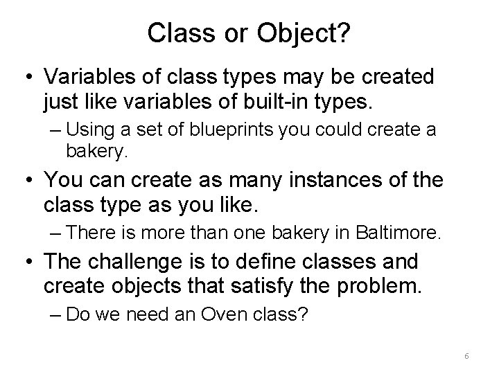 Class or Object? • Variables of class types may be created just like variables