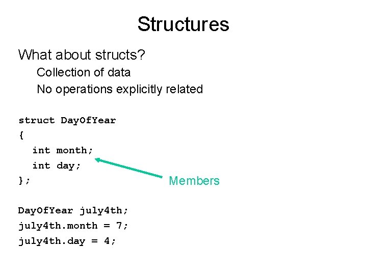 Structures What about structs? Collection of data No operations explicitly related struct Day. Of.