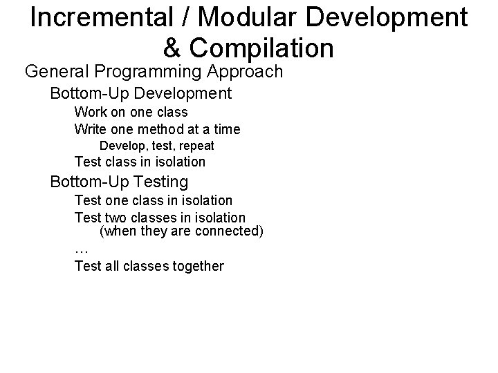 Incremental / Modular Development & Compilation General Programming Approach Bottom-Up Development Work on one