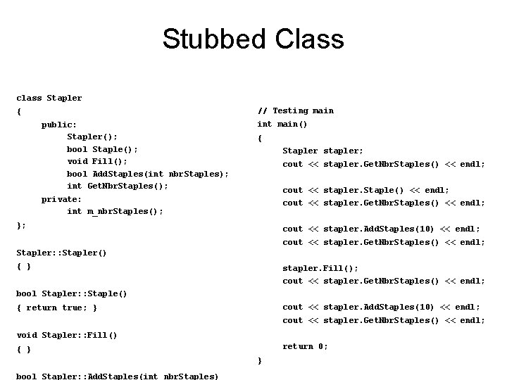 Stubbed Class class Stapler // Testing main { public: Stapler(); bool Staple(); void Fill();