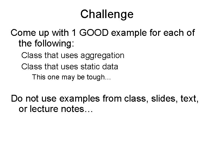 Challenge Come up with 1 GOOD example for each of the following: Class that