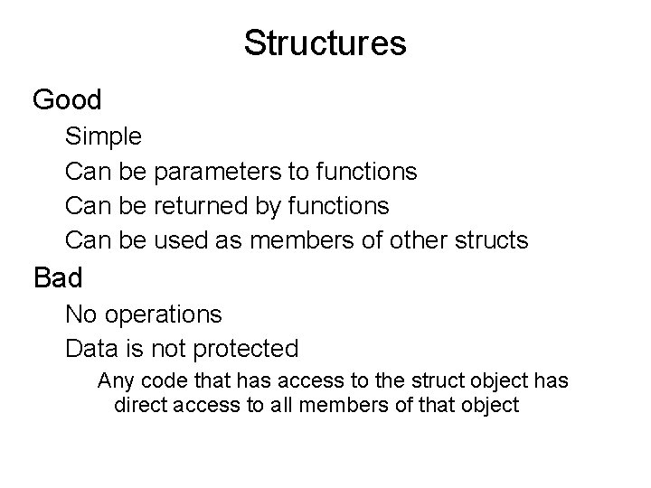Structures Good Simple Can be parameters to functions Can be returned by functions Can