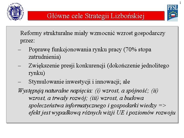 1 Główne cele Strategii Lizbońskiej Reformy strukturalne miały wzmocnić wzrost gospodarczy przez: – Poprawę