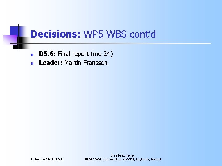 Decisions: WP 5 WBS cont’d D 5. 6: Final report (mo 24) Leader: Martin