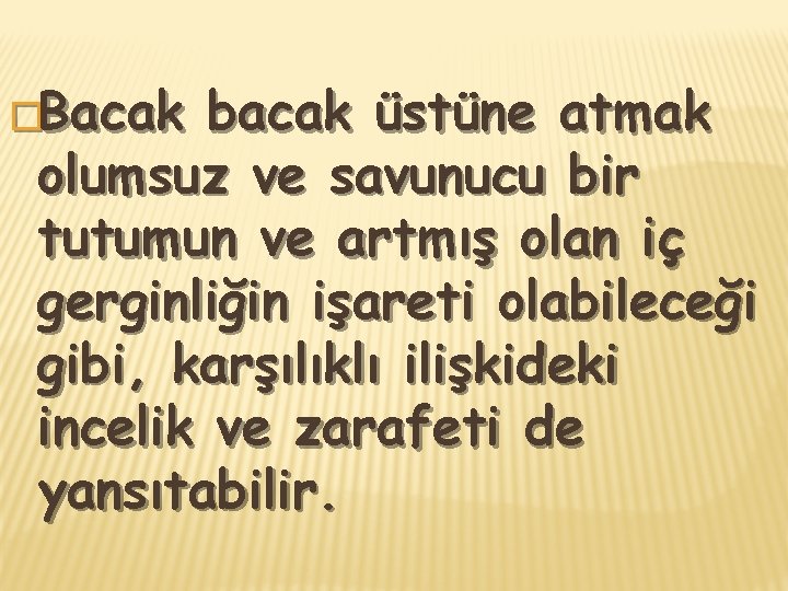 �Bacak bacak üstüne atmak olumsuz ve savunucu bir tutumun ve artmış olan iç gerginliğin