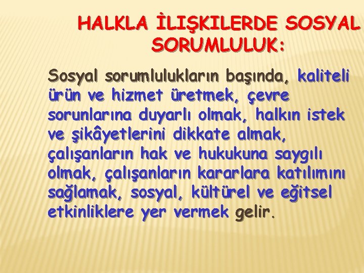 HALKLA İLIŞKILERDE SOSYAL SORUMLULUK: Sosyal sorumlulukların başında, kaliteli ürün ve hizmet üretmek, çevre sorunlarına