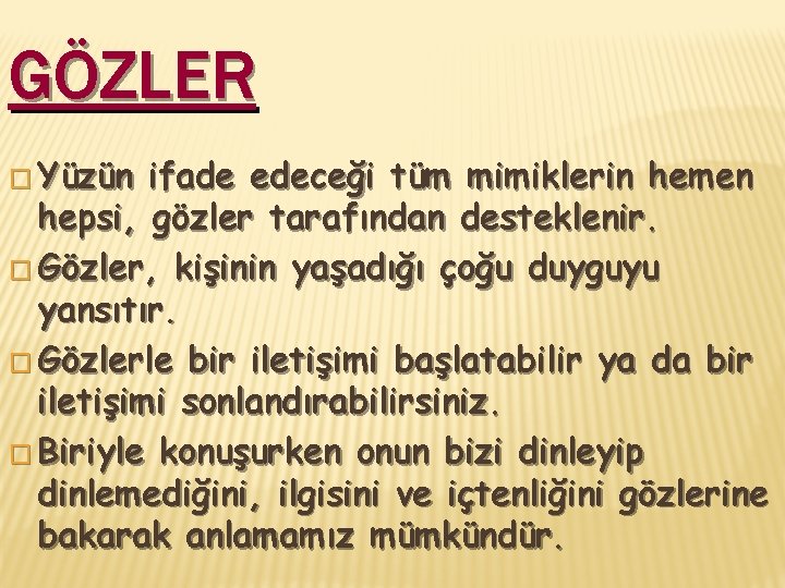 GÖZLER � Yüzün ifade edeceği tüm mimiklerin hemen hepsi, gözler tarafından desteklenir. � Gözler,