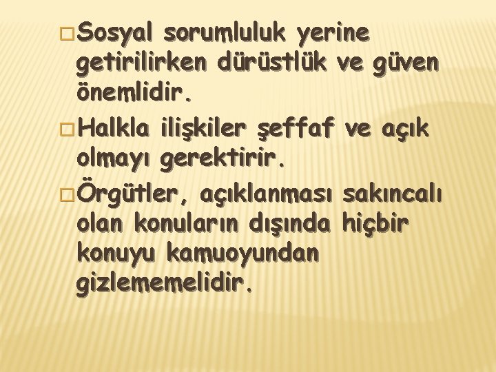 � Sosyal sorumluluk yerine getirilirken dürüstlük ve güven önemlidir. � Halkla ilişkiler şeffaf ve