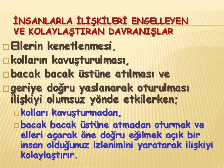 İNSANLARLA İLİŞKİLERİ ENGELLEYEN VE KOLAYLAŞTIRAN DAVRANIŞLAR � Ellerin kenetlenmesi, � kolların kavuşturulması, � bacak