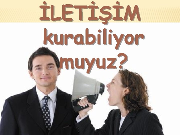 İLETİŞİM kurabiliyor muyuz? 