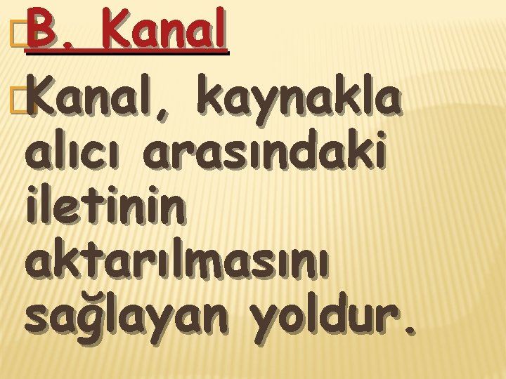 �B. Kanal �Kanal, kaynakla alıcı arasındaki iletinin aktarılmasını sağlayan yoldur. 