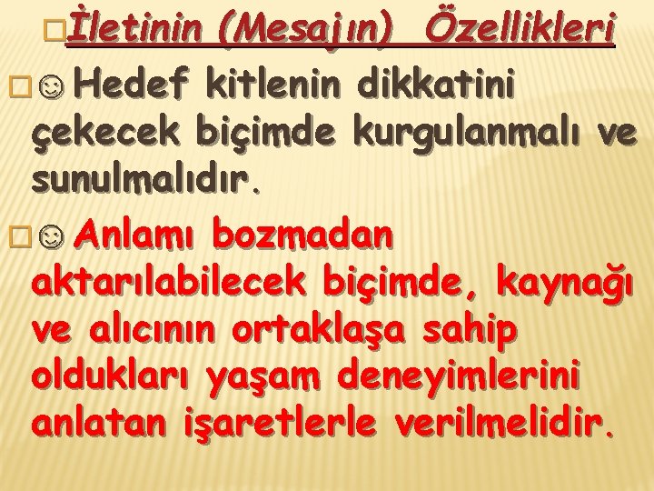 �İletinin (Mesajın) Özellikleri �☺ Hedef kitlenin dikkatini çekecek biçimde kurgulanmalı ve sunulmalıdır. �☺ Anlamı