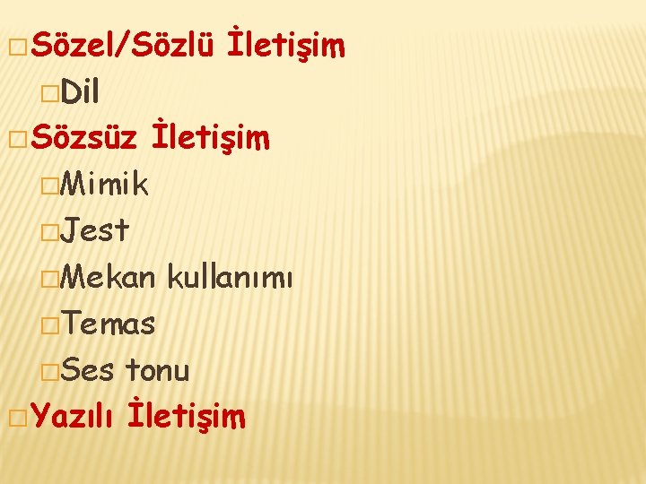 � Sözel/Sözlü İletişim �Dil � Sözsüz İletişim �Mimik �Jest �Mekan kullanımı �Temas �Ses tonu