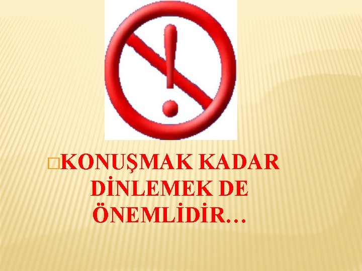 �KONUŞMAK KADAR DİNLEMEK DE ÖNEMLİDİR… 