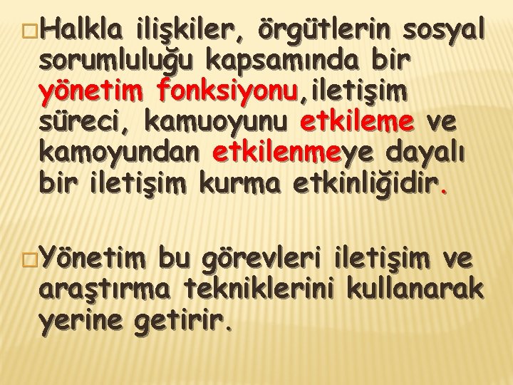 �Halkla ilişkiler, örgütlerin sosyal sorumluluğu kapsamında bir yönetim fonksiyonu, iletişim süreci, kamuoyunu etkileme ve