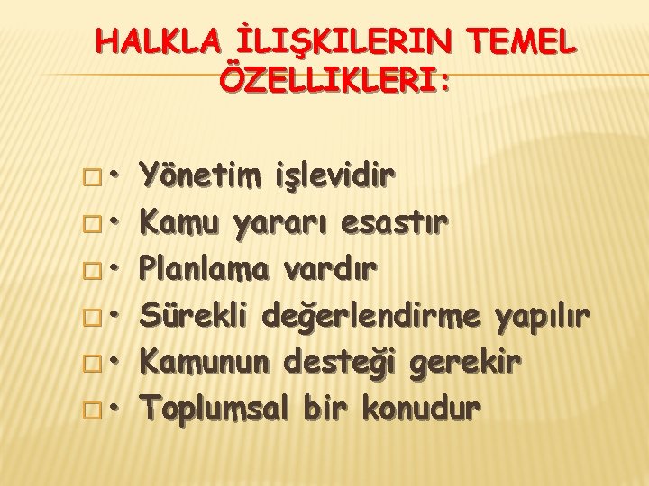 HALKLA İLIŞKILERIN TEMEL ÖZELLIKLERI: � • � • � • Yönetim işlevidir Kamu yararı