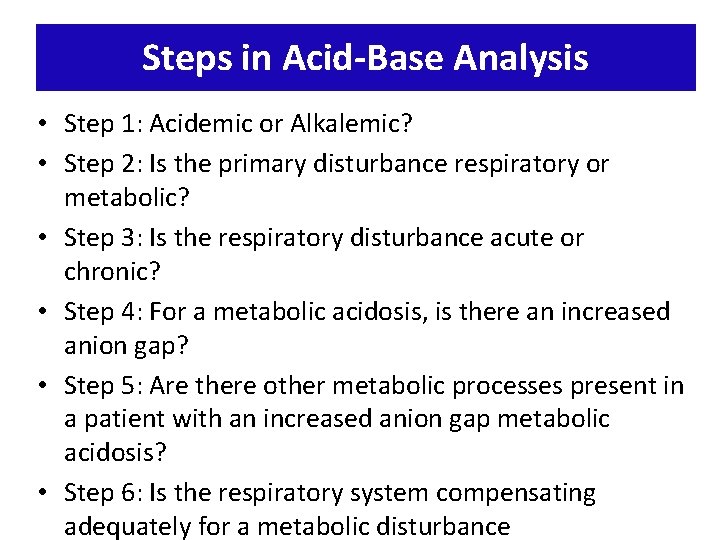 Steps in Acid-Base Analysis • Step 1: Acidemic or Alkalemic? • Step 2: Is