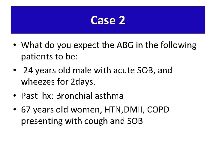 Case 2 • What do you expect the ABG in the following patients to
