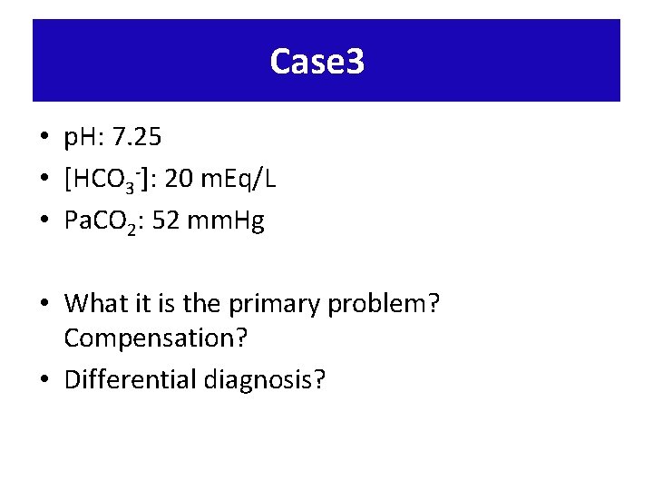 Case 3 • p. H: 7. 25 • [HCO 3 -]: 20 m. Eq/L