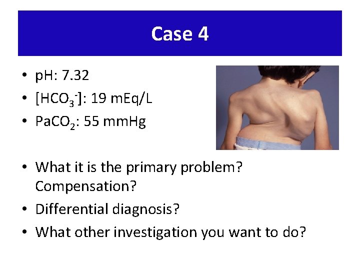 Case 4 • p. H: 7. 32 • [HCO 3 -]: 19 m. Eq/L