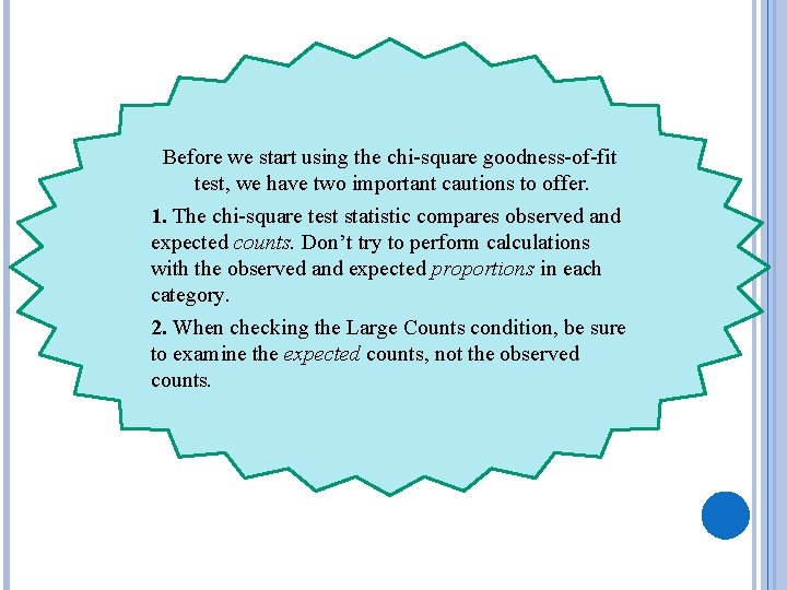 Before we start using the chi-square goodness-of-fit test, we have two important cautions to