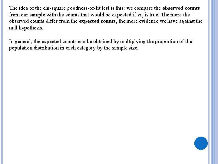 The idea of the chi-square goodness-of-fit test is this: we compare the observed counts