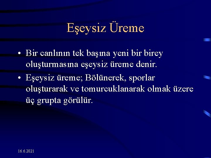 Eşeysiz Üreme • Bir canlının tek başına yeni birey oluşturmasına eşeysiz üreme denir. •