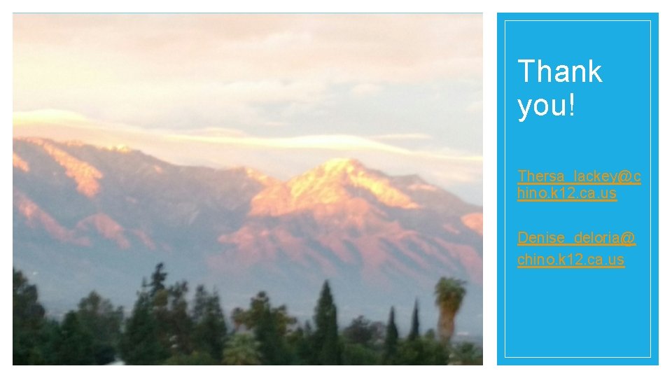 Thank you! Thersa_lackey@c hino. k 12. ca. us Denise_deloria@ chino. k 12. ca. us