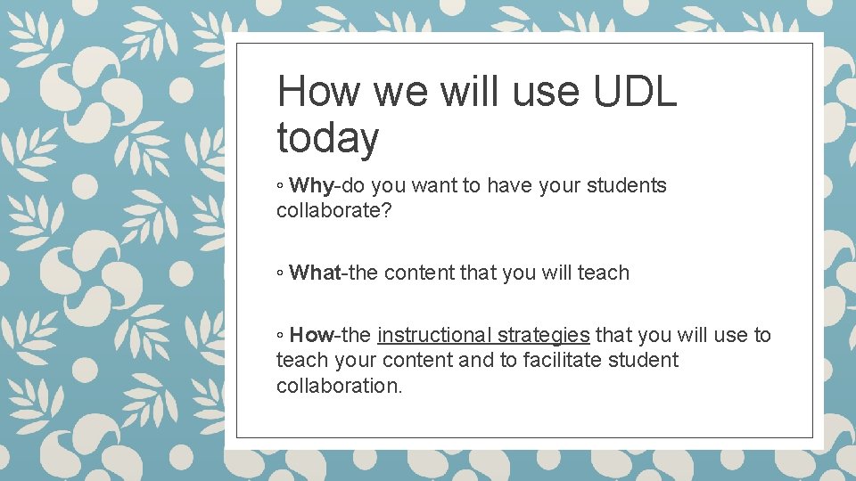 How we will use UDL today ◦ Why-do you want to have your students
