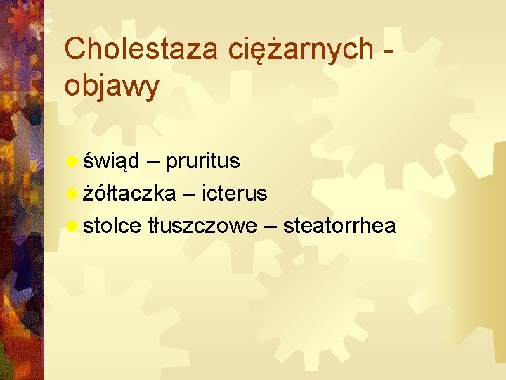 Cholestaza ciężarnych objawy ® świąd – pruritus ® żółtaczka – icterus ® stolce tłuszczowe