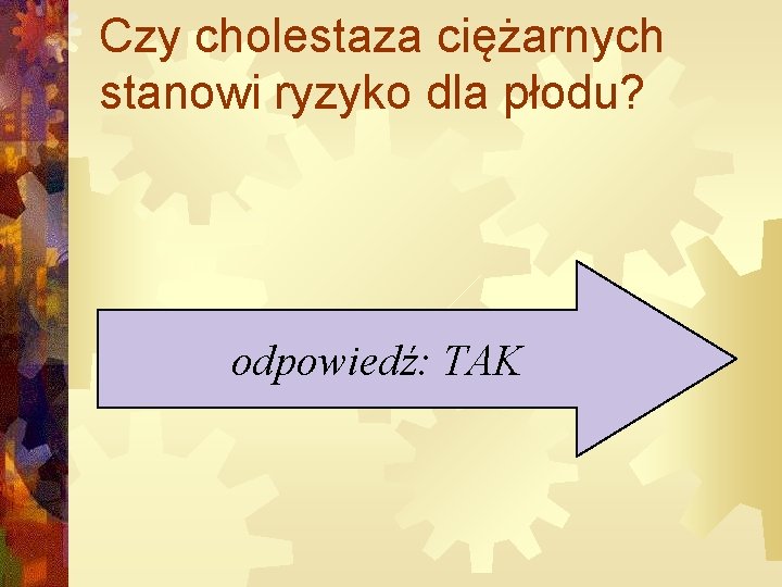 Czy cholestaza ciężarnych stanowi ryzyko dla płodu? odpowiedź: TAK 