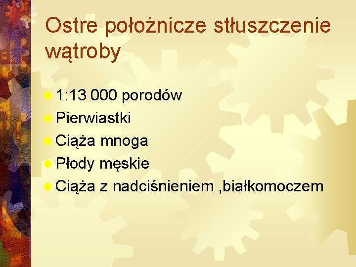 Ostre położnicze stłuszczenie wątroby ® 1: 13 000 porodów ® Pierwiastki ® Ciąża mnoga