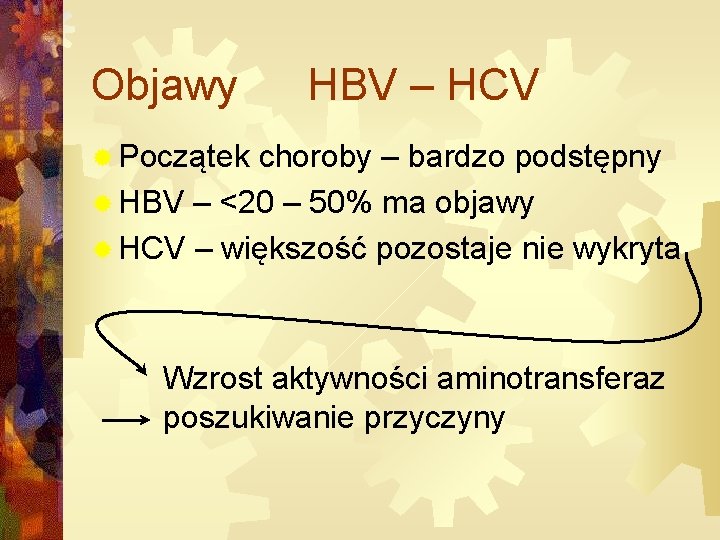 Objawy HBV – HCV ® Początek choroby – bardzo podstępny ® HBV – <20