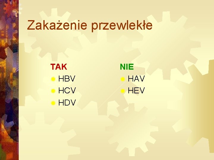 Zakażenie przewlekłe TAK ® HBV ® HCV ® HDV NIE ® HAV ® HEV